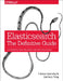 Elasticsearch: The Definitive Guide: A Distributed Real-Time Search and Analytics Engine by Clinton Gormley