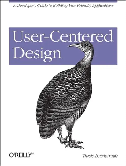 User-Centered Design: A Developer's Guide to Building User-Friendly Applications by Travis Lowdermilk