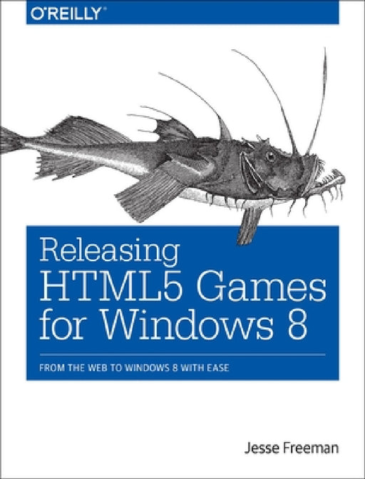 Releasing HTML5 Games for Windows 8: From the Web to Windows 8 with Ease by Jesse Freeman