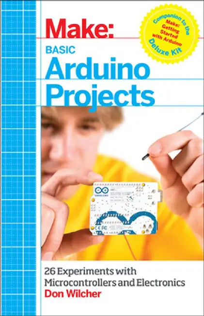 Make: Basic Arduino Projects: 26 Experiments with Microcontrollers and Electronics by Don Wilcher
