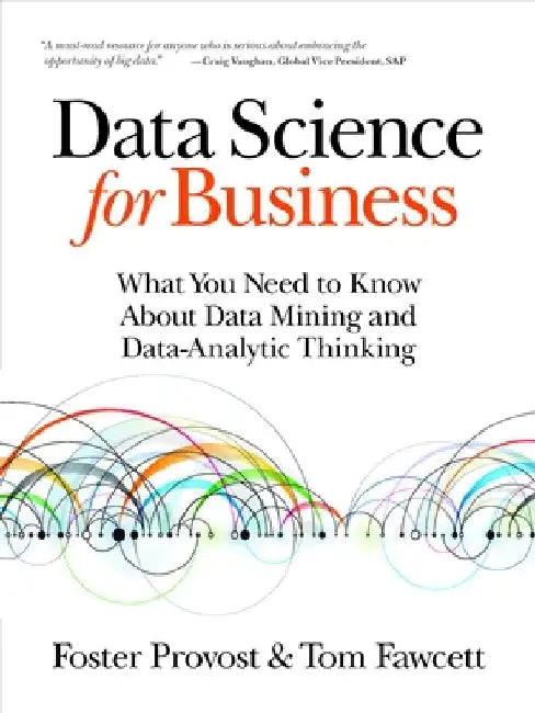 Data Science for Business: What You Need to Know about Data Mining and Data-Analytic Thinking by Foster Provost