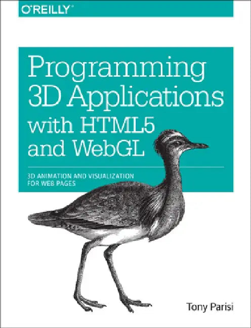 Programming 3D Applications with HTML5 and WebGL: 3D Animation and Visualization for Web Pages by Tony Parisi