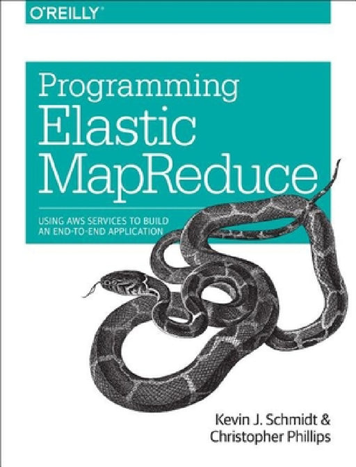 Programming Elastic Mapreduce: Using AWS Services to Build an End-To-End Application by Kevin Schmidt, Christopher Phillips