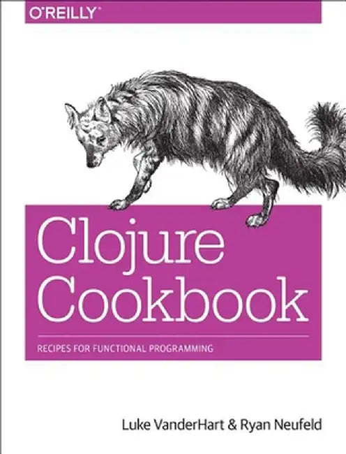 Clojure Cookbook: Recipes for Functional Programming by Luke VanderHart