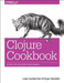 Clojure Cookbook: Recipes for Functional Programming by Luke VanderHart