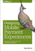 Designing Mobile Payment Experiences: Principles and Best Practices for Mobile Commerce by Skip Allums