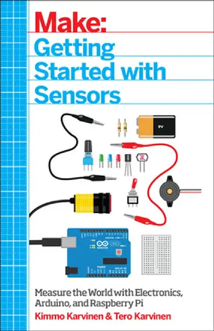 Make: Getting Started with Sensors: Measure the World with Electronics, Arduino, and Raspberry Pi by Kimmo Karvinen