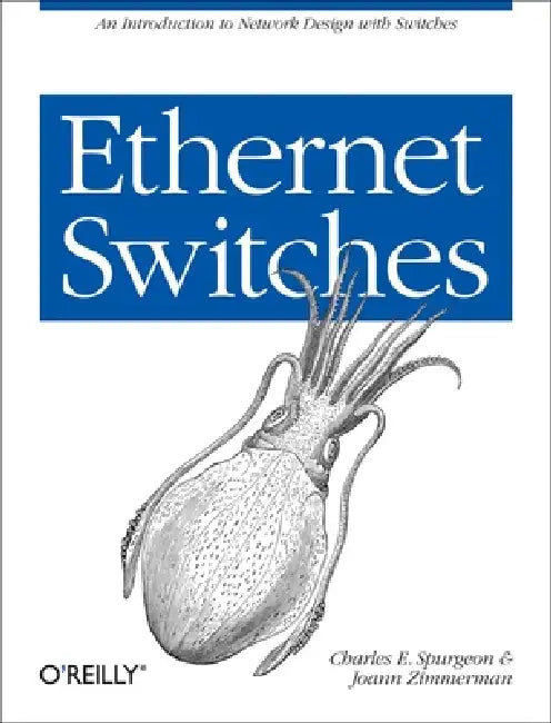 Ethernet Switches: An Introduction to Network Design with Switches by Charles E. Spurgeon, Joann Zimmerman