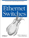 Ethernet Switches: An Introduction to Network Design with Switches by Charles E. Spurgeon, Joann Zimmerman