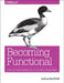 Becoming Functional: Steps for Transforming Into a Functional Programmer by Joshua Backfield