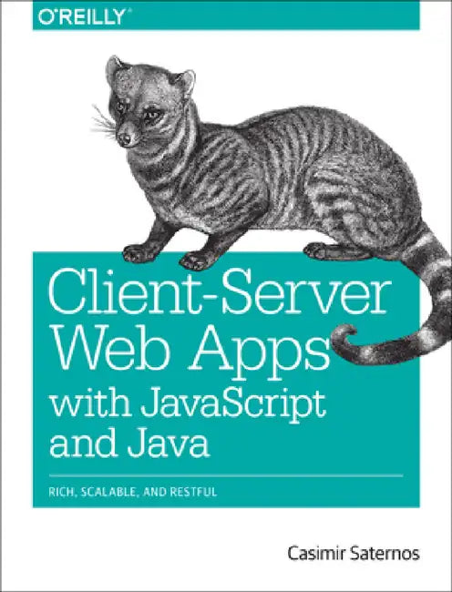 Client-Server Web Apps with JavaScript and Java: Rich, Scalable, and Restful by Casimir Saternos
