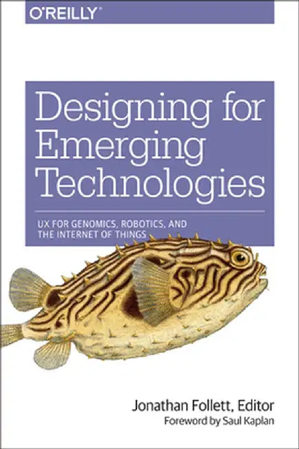 Designing for Emerging Technologies: UX for Genomics, Robotics, and the Internet of Things by Jonathan Follett
