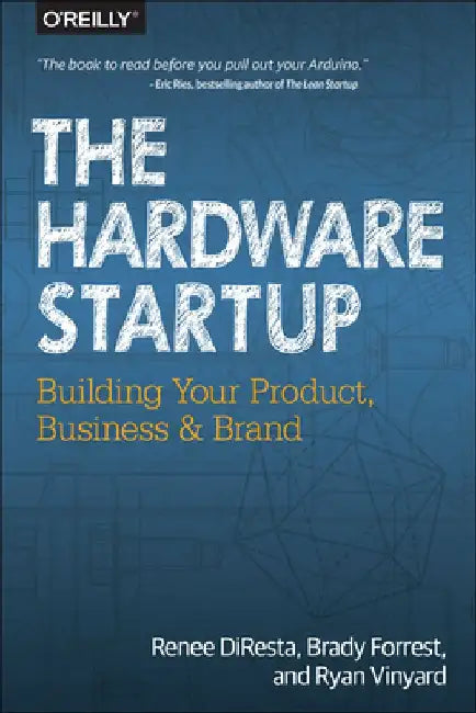 The Hardware Startup: Building Your Product, Business, and Brand by Renee DiResta