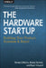 The Hardware Startup: Building Your Product, Business, and Brand by Renee DiResta