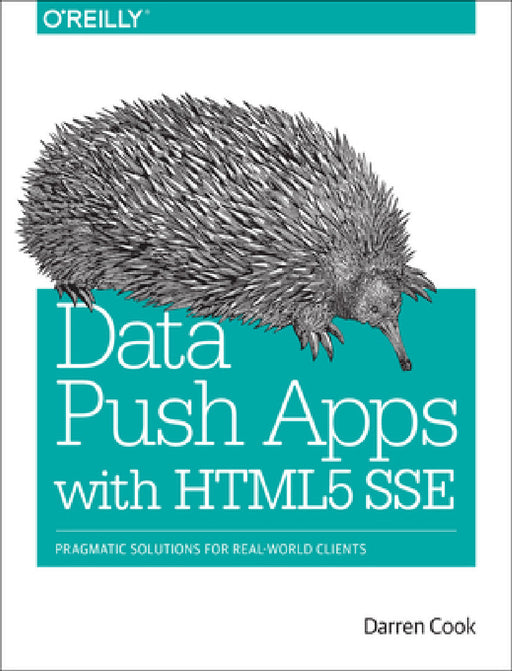 Data Push Apps with HTML5 Sse: Pragmatic Solutions for Real-World Clients by Darren Cook
