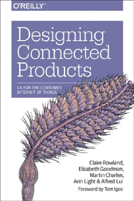 Designing Connected Products: UX for the Consumer Internet of Things by Claire Rowland