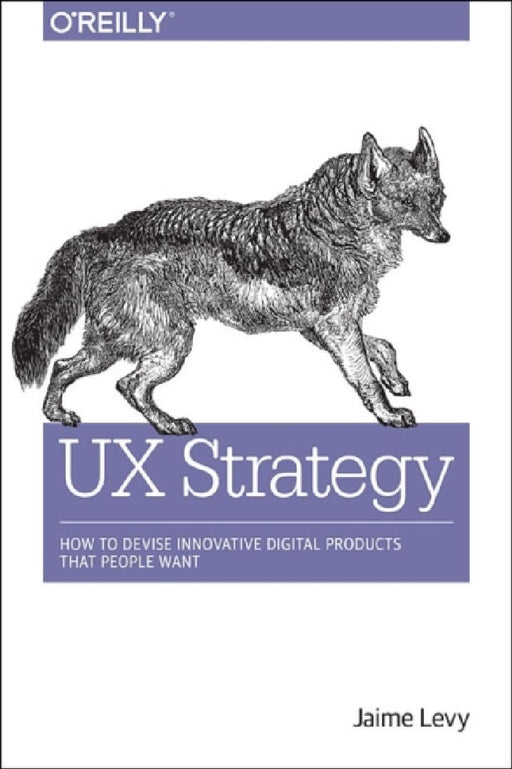 UX Strategy: How to Devise Innovative Digital Products That People Want  by Jaime Levy