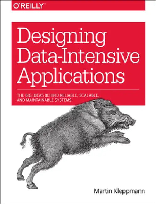 Designing Data-Intensive Applications: The Big Ideas Behind Reliable, Scalable, and Maintainable Systems by Martin Kleppmann