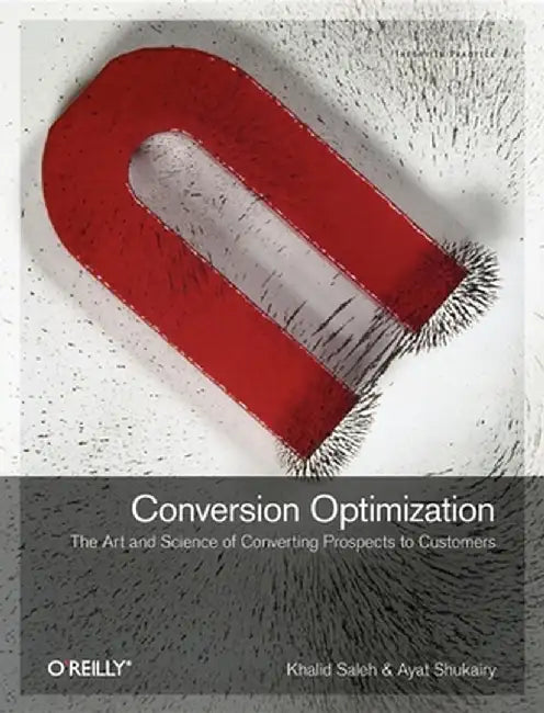Conversion Optimization: The Art and Science of Converting Prospects to Customers by Khalid Saleh