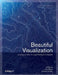 Beautiful Visualization: Looking at Data Through the Eyes of Experts by Julie Steele