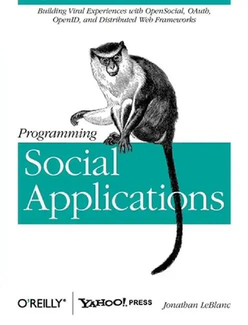 Programming Social Applications: Building Viral Experiences with OpenSocial, OAuth, OpenID, and Distributed Web Frameworks by Jonathan LeBlanc