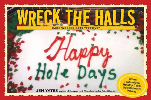Wreck the Halls: Cake Wrecks Gets Festive by Jen Yates