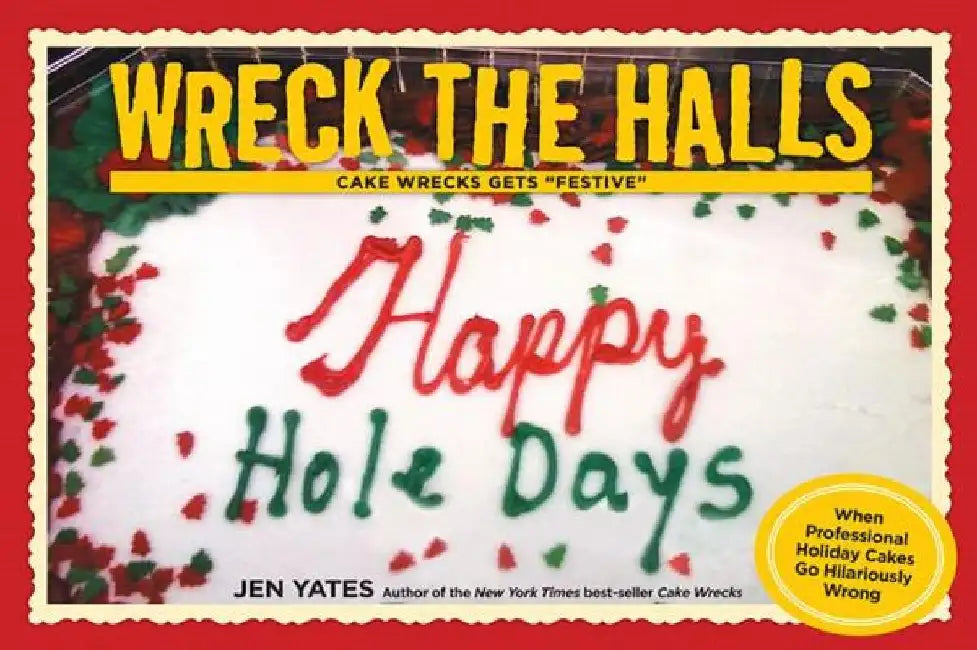 Wreck the Halls: Cake Wrecks Gets Festive by Jen Yates