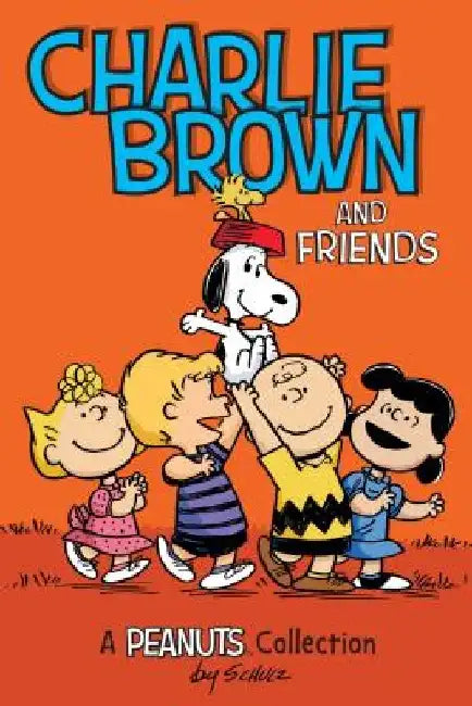 Charlie Brown and Friends (Peanuts Amp! Series Book 2): A Peanuts Collection by Charles M. Schulz
