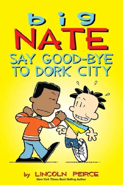 Big Nate: Say Good-Bye to Dork City by Lincoln Peirce