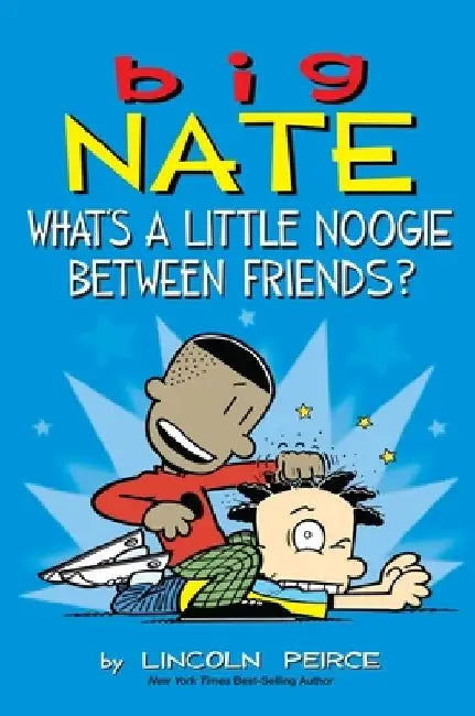 Big Nate: What's a Little Noogie Between Friends? by Lincoln Peirce