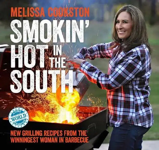 Smokin' Hot in the South: New Grilling Recipes from the Winningest Woman in Barbecue by Melissa Cookston