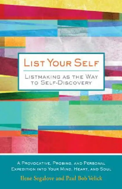 List Your Self: Listmaking as the Way to Self-Discovery by Ilene Segalove