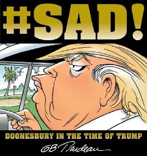 #Sad!: Doonesbury in the Time of Trump by G. B. Trudeau