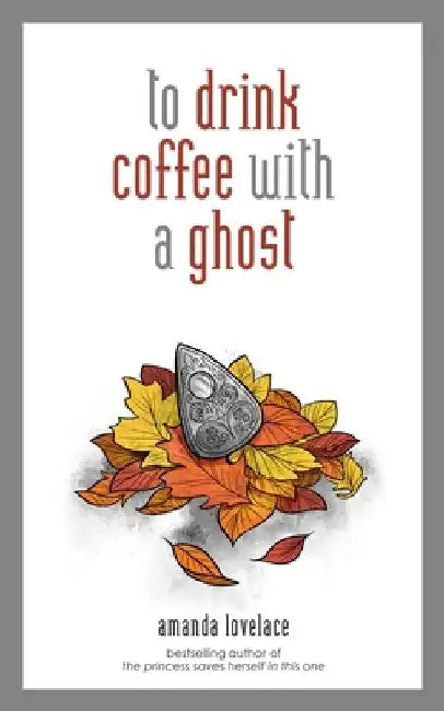 To Drink Coffee with a Ghost by Amanda Lovelace