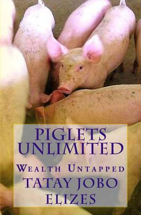 Piglets Unlimited: Wealth Untapped by Elizes, Tatay Jobo
