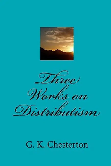 Three Works on Distributism by G. K. Chesterton