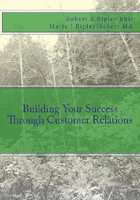 Building Your Success Through Customer Relations by Marie J. Ripley/Schert Ma