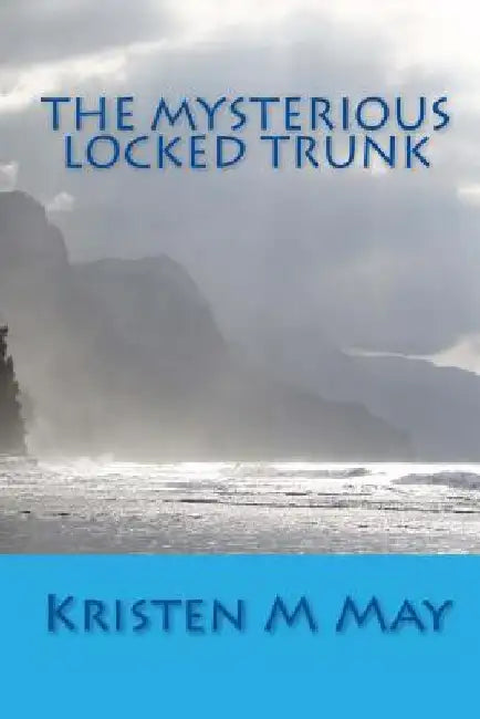 The Mysterious Locked Trunk by Kristen M. May