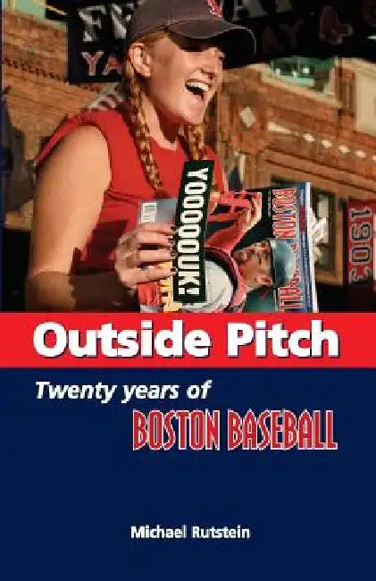 Outside Pitch: Twenty Years of Boston Baseball by Michael Rutstein