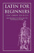 Latin for Beginners: Centurion Edition by Clark L. Highsmith