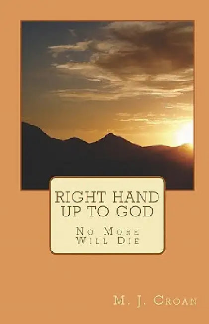 Right Hand Up To God: No More Will Die by M. J. Croan