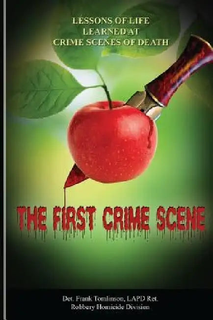 The First Crime Scene: Lessons of Life Learned at Crime Scenes of Death by Frank Tomlinson