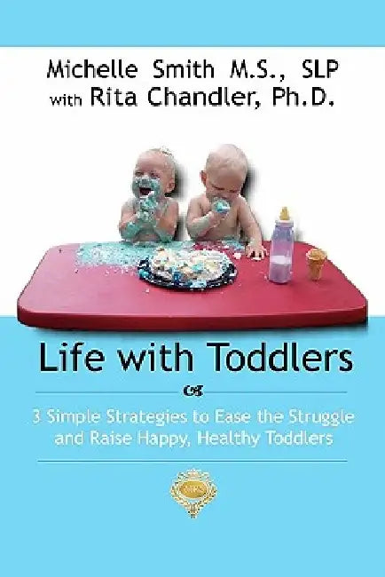 Life With Toddlers: 3 simple strategies to ease the struggle and raise happy, healthy toddlers by Rita Chandler Ph. D.
