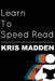 Learn To Speed Read: The Official Kris Madden Workbook by Kris Madden
