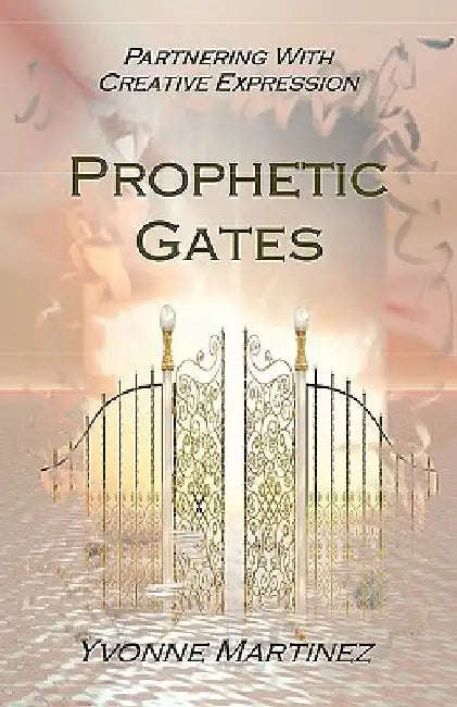 Prophetic Gates by Yvonne Martinez