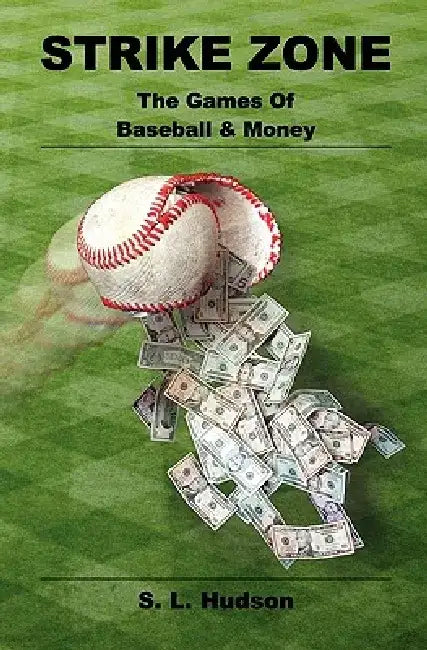 Strike Zone: The Games of Baseball & Money by S. L. Hudson