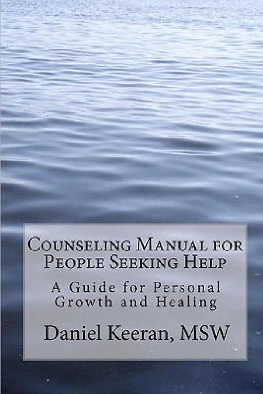 Counseling Manual for People Seeking Help: A Guide for Personal Growth and Healing by Daniel Keeran