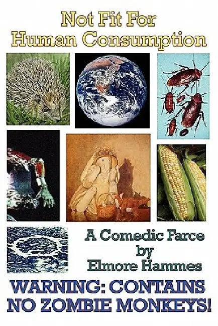 Not Fit For Human Consumption: A Comedic Farce by Elmore Hammes