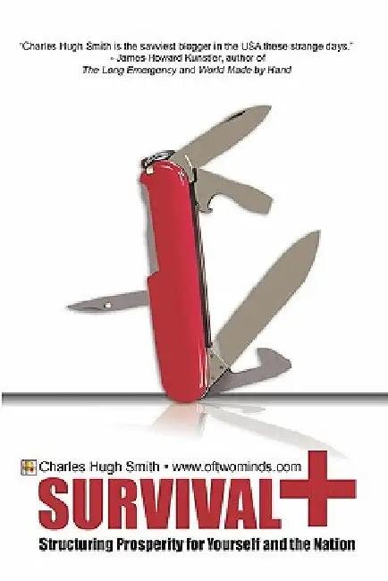 Survival+: Structuring Prosperity for Yourself and the Nation by Charles Hugh Smith