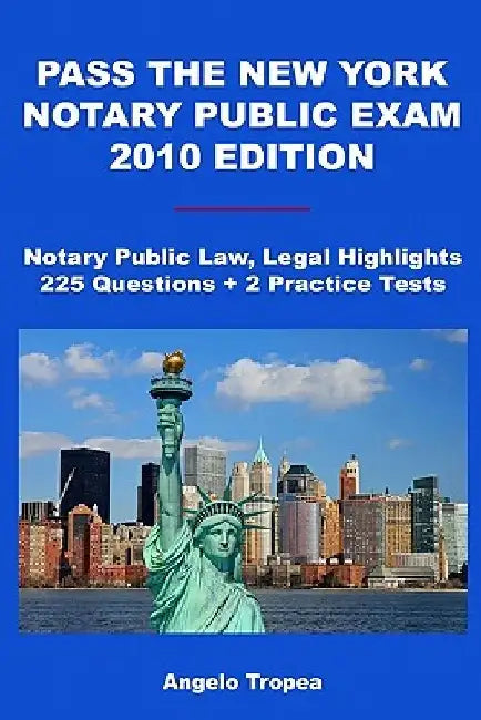 Pass The New York Notary Public Exam 2010 Edition: Notary Public Law, Legal Highlights, 225 Questions + 2 Practice Tests by Angelo Tropea